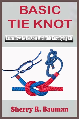 Basic Tie Knot: Learn Steps On How To Tie Knot With This Knot Tying Kit For Learning Basic And Easy Instructions On Making Single Knot Cover Image