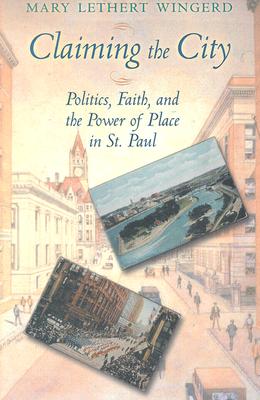Claiming the City: Politics, Faith, and the Power of Place in St. Paul (Cushwa Center Studies of Catholicism in Twentieth-Century Am)