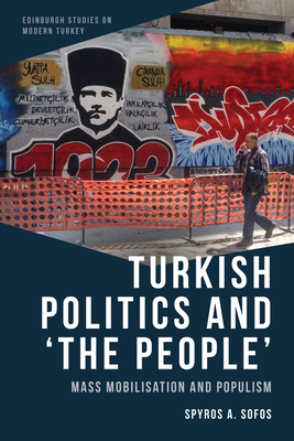 Turkish Politics and 'The People': Mass Mobilisation and Populism (Edinburgh Studies on Modern Turkey)