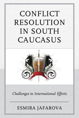 Conflict Resolution in South Caucasus: Challenges to International Efforts Cover Image