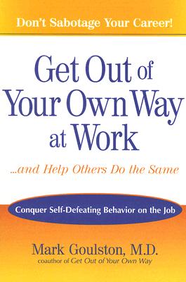 Get Out of Your Own Way at Work...And Help Others Do the Same: Conquer  Self-Defeating Behavior on the Job Cover Image