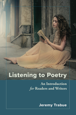 Listening to Poetry: An Introduction for Readers and Writers By Jeremy Trabue Cover Image