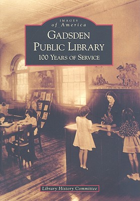 Gadsden Public Library: 100 Years of Service (Images of America) By Library History Committee Cover Image