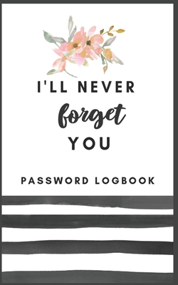 Password Book I'll Never Forget You: Internet Address & Password Logbook: Keep track of: usernames, Wifi Passwords, Web Addresses in one easy & organi Cover Image