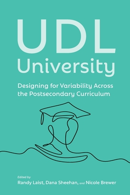 UDL University: Designing for Variability Across the Curriculum By Randy Laist (Editor), Nicole Brewer (Editor), Dana Sheehan (Editor) Cover Image