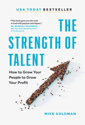 The Strength of Talent: How to Grow Your People to Grow Your Profit By Mike Goldman Cover Image