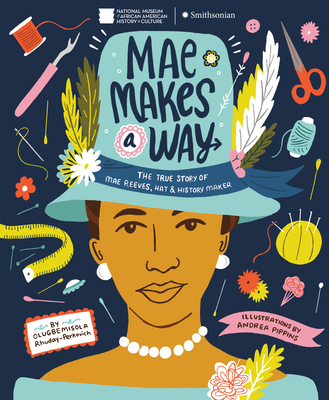 Mae Makes a Way: The True Story of Mae Reeves, Hat & History Maker By Olugbemisola Rhuday-Perkovich, Andrea Pippins (Illustrator) Cover Image