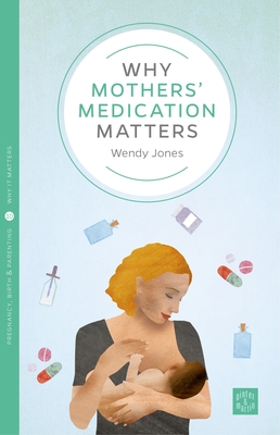 Why Mothers' Medication Matters (Pinter & Martin Why It Matters #10)