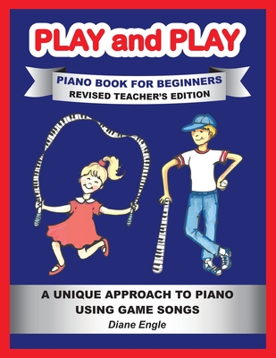 PLAY and PLAY PIANO BOOK FOR BEGINNERS REVISED TEACHER'S EDITION: A Unique Approach to Piano Using Game Songs Cover Image