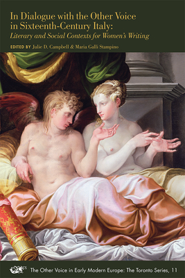 In Dialogue with the Other Voice in Sixteenth-century Italy: Literary and Social Contexts for Women's Writing (The Other Voice in Early Modern Europe: The Toronto Series #11) By Julie D. Campbell (Editor), Maria Galli Stampino (Editor) Cover Image