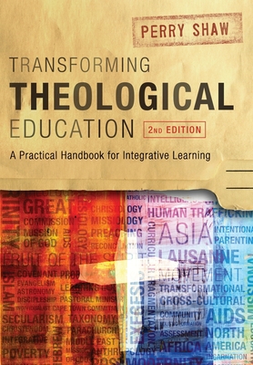 Transforming Theological Education, 2nd Edition: A Practical Handbook for Integrated Learning By Perry Shaw Cover Image