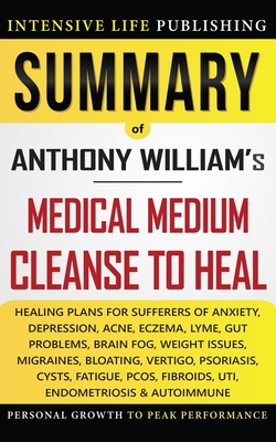 Summary of Medical Medium Cleanse to Heal: Healing Plans for Sufferers of Anxiety, Depression, Acne, Eczema, Lyme, Gut Problems, Brain Fog, Weight Iss Cover Image