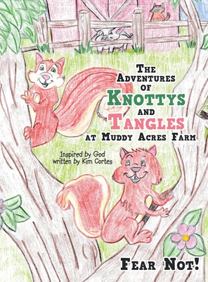 The Adventures of Knottys and Tangles at Muddy Acres Farm: Fear Not! By Kim Cortes Cover Image