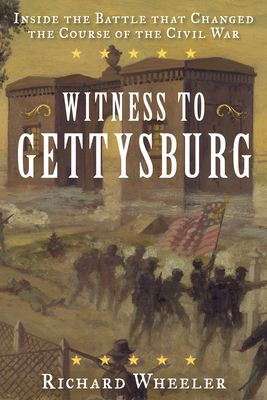 Witness to Gettysburg: Inside the Battle That Changed the Course of the Civil War By Richard Wheeler Cover Image