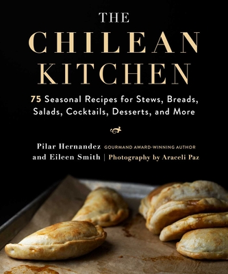 The Chilean Kitchen: 75 Seasonal Recipes for Stews, Breads, Salads, Cocktails, Desserts, and More Cover Image