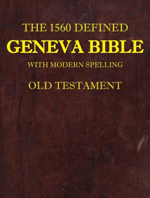 The 1560 Defined Geneva Bible: With Modern Spelling, Old Testament Cover Image