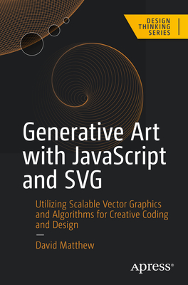 Generative Art with JavaScript and SVG: Utilizing Scalable Vector Graphics and Algorithms for Creative Coding and Design Cover Image
