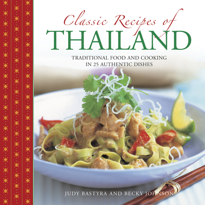 Classic Recipes of Thailand: Traditional Food and Cooking in 25 Authentic Dishes By Judy Bastyra, Becky Johnson, Nicki Dowey (Photographer) Cover Image