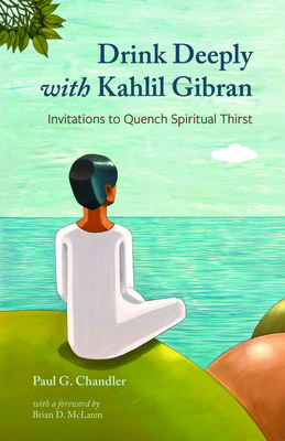 Drink Deeply with Kahlil Gibran: Invitations to Quench Spiritual Thirst