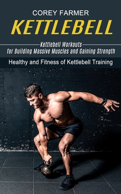 Termisk hjørne lade Kettlebell: Kettlebell Workouts for Building Massive Muscles and Gaining  Strength (Healthy and Fitness of Kettlebell Training) (Paperback) | Quail  Ridge Books
