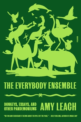 The Everybody Ensemble: Donkeys, Essays, and Other Pandemoniums By Amy Leach Cover Image