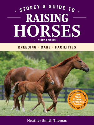 Storey's Guide to Raising Horses, 3rd Edition: Breeding, Care, Facilities (Storey’s Guide to Raising) By Heather Smith Thomas Cover Image