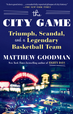 The City Game: Triumph, Scandal, and a Legendary Basketball Team By Matthew Goodman Cover Image