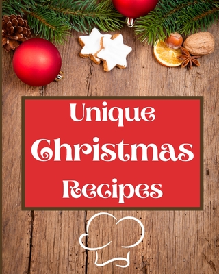 Unique Christmas Recipes: Over 100 Delicious and Important Christmas Recipes For You, Your Family And Your Friends By Roxie Brads Cover Image