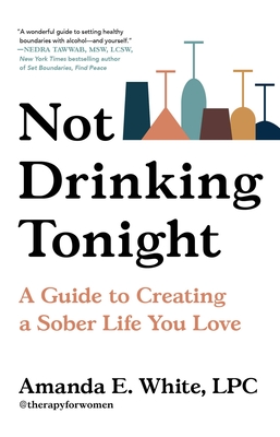 Not Drinking Tonight: A Guide to Creating a Sober Life You Love By Amanda E. White, LPC Cover Image
