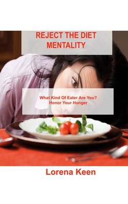 Reject the Diet Mentality: What Kind Of Eater Are You? Honor Your Hunger By Lorena Keen Cover Image