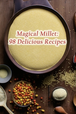 Magical Millet: 98 Delicious Recipes Cover Image