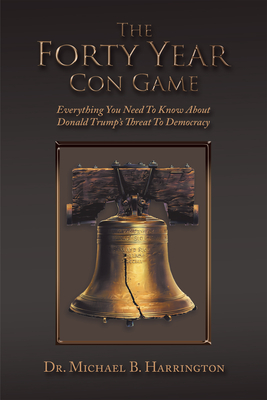 The Forty Year Con Game: Everything You Need to Know About Donald Trump's Threat to Democracy Cover Image