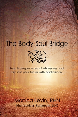 The Body-Soul Bridge: Reach deeper levels of wholeness and step into your future with confidence.