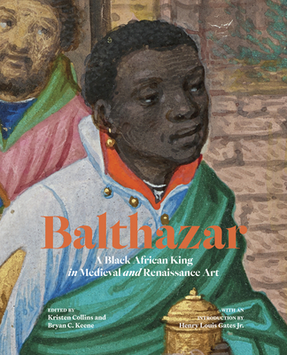 Balthazar: A Black African King in Medieval and Renaissance Art By Kristen Collins (Editor), Bryan C. Keene (Editor), Henry Louis Gates Jr. (Introduction by), Andrea Achi (Contributions by), Tyree Boyd-Pates (Contributions by), Hussein Fancy (Contributions by), Cécile Fromont (Contributions by), Geraldine Heng (Contributions by) Cover Image