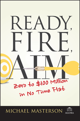 Ready, Fire, Aim: Zero to $100 Million in No Time Flat (Agora) Cover Image