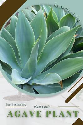 Agave Plant: Prodigy Petal, Plant Guide By Andrey Lalko Cover Image