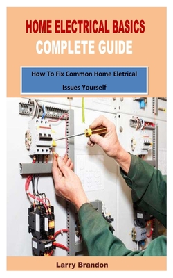 Home Electrical Basics Complete Guide: How To Fix Common Home Eletrical Issues Yourself Cover Image