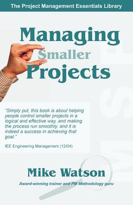 Managing Smaller Projects: A Practical Approach (Project Management Essentials Library) Cover Image