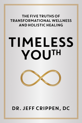 Timeless Youth: The Five Truths of Transformational Wellness and Holistic Healing By Jeff Crippen Cover Image
