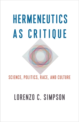 Hermeneutics as Critique: Science, Politics, Race, and Culture (New Directions in Critical Theory #72)