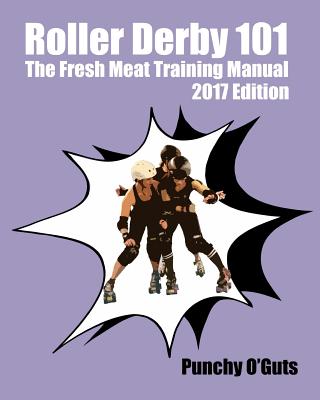 Roller Derby 101: The Fresh Meat Training Manual: 2017 Edition Cover Image
