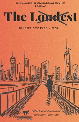 The Loudest Silent Stories: True and Unfiltered Stories of Teen Life (Vol 1) Cover Image