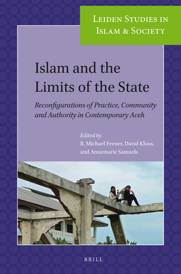 Islam and the Limits of the State: Reconfigurations of Practice, Community and Authority in Contemporary Aceh (Leiden Studies in Islam and Society #3) By R. Michael Feener (Editor), David Kloos (Editor), Annemarie Samuels (Editor) Cover Image