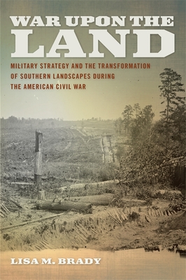 War Upon the Land: Military Strategy and the Transformation of Southern Landscapes During the American Civil War (Environmental History and the American South)