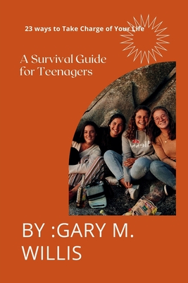 23 ways to take charge of your life: A Survival guide for teenagers