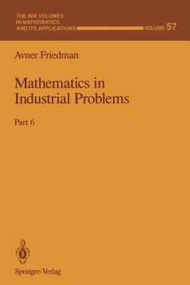 Mathematics in Industrial Problems: Part 6 (IMA Volumes in Mathematics and Its Applications #57) By Avner Friedman Cover Image