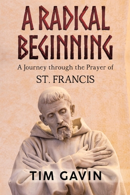 A Radical Beginning: A Journey through the Prayer of St. Francis Cover Image