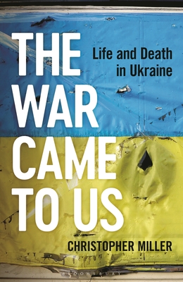 The War Came To Us: Life and Death in Ukraine By Christopher Miller Cover Image