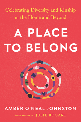 A Place to Belong: Celebrating Diversity and Kinship in the Home and Beyond By Amber O'Neal Johnston, Julie Bogart (Foreword by) Cover Image