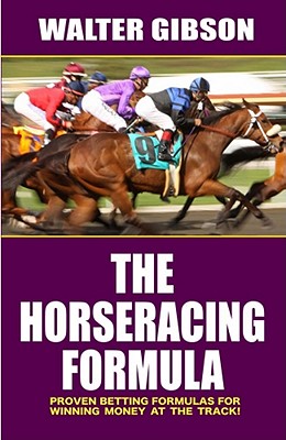 Horse Racing Formula: Proven Betting Formulas For Winning Money at the Track By Walter Gibson Cover Image